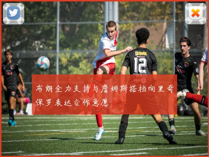 布朗全力支持与詹姆斯搭档向里奇保罗表达合作意愿